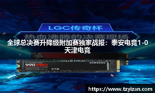 全球总决赛升降级附加赛独家战报：泰安电竞1-0天津电竞